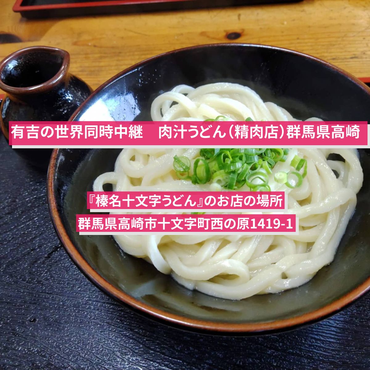 【有吉の世界同時中継】肉汁うどん（精肉店）群馬県高崎『榛名十文字うどん』のお店の場所