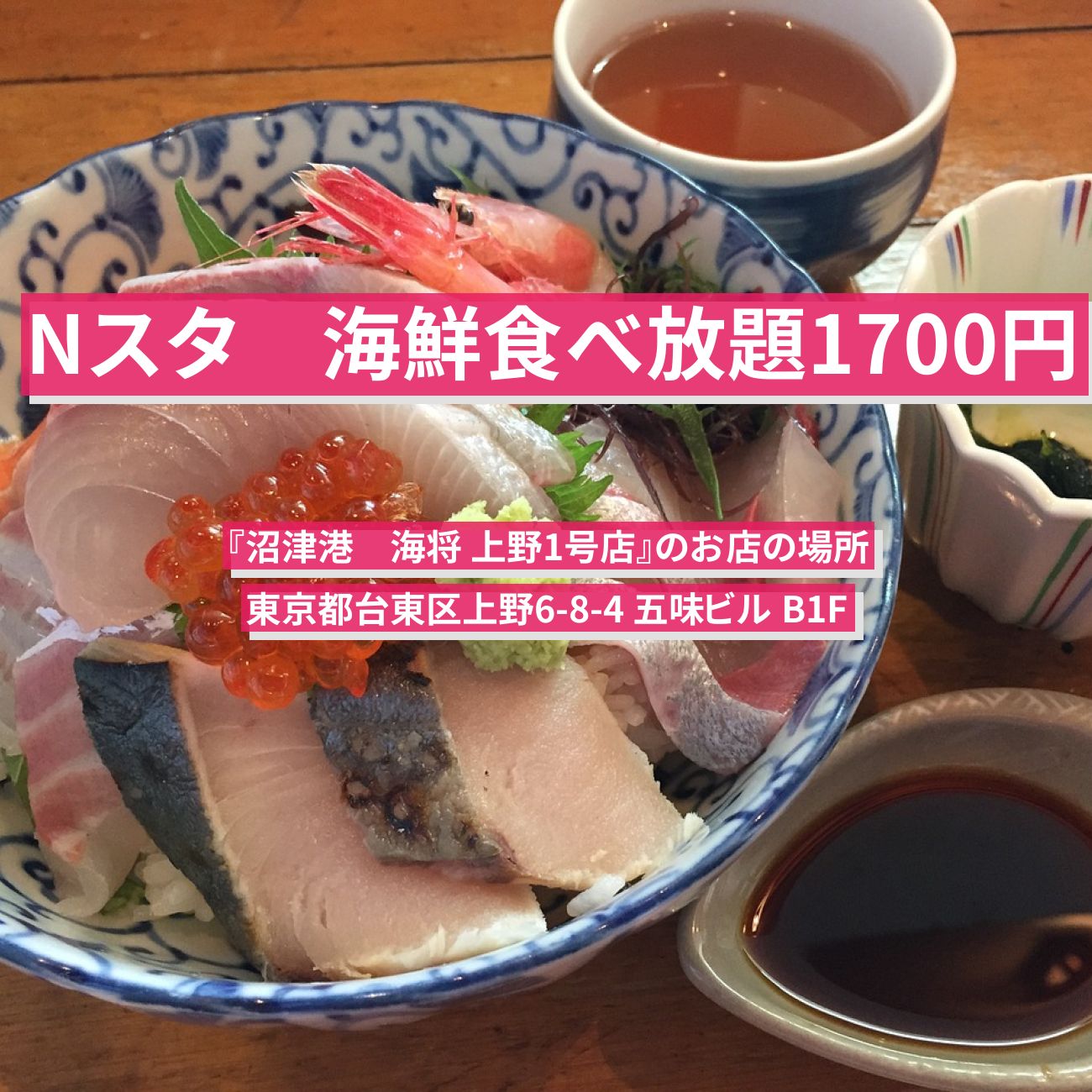 【Nスタ】海鮮丼・刺身の食べ放題1700円『沼津港　海将 上野1号店』のお店の場所