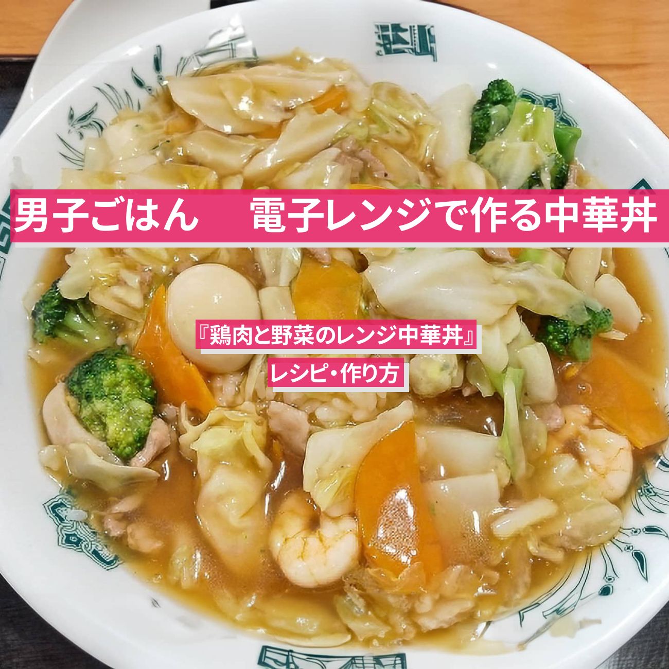 【男子ごはん】 電子レンジで作る中華丼『鶏肉と野菜のレンジ中華丼』の簡単レシピ・作り方