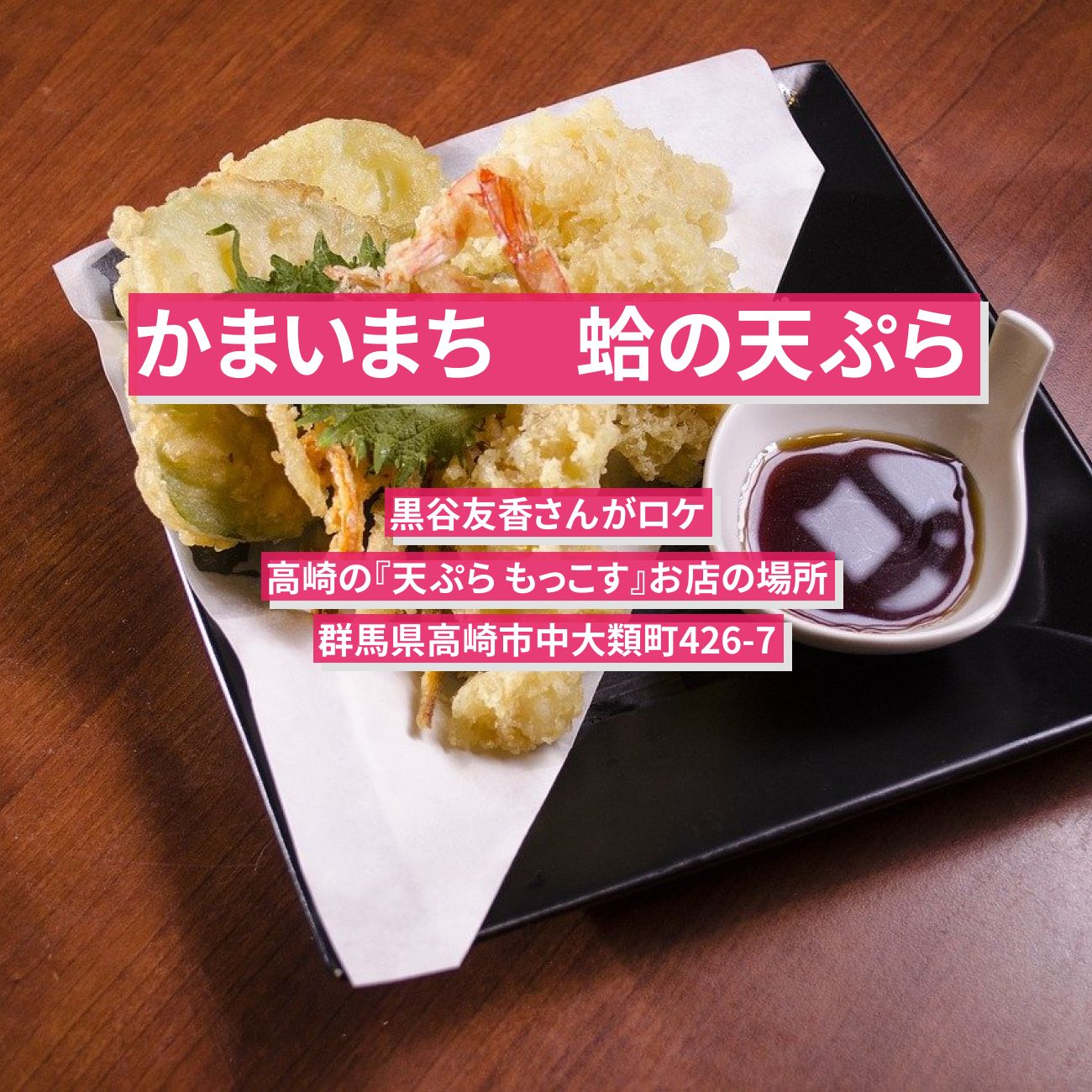【かまいまち】蛤の天ぷら　黒谷友香『天ぷら もっこす』高崎のお店の場所