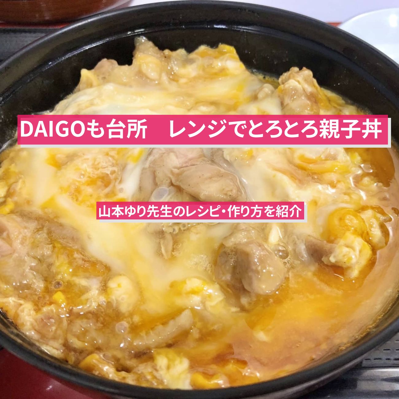 【DAIGOも台所】『レンジでとろとろ親子丼』山本ゆり先生のレシピ・作り方を紹介〔ダイゴも台所〕