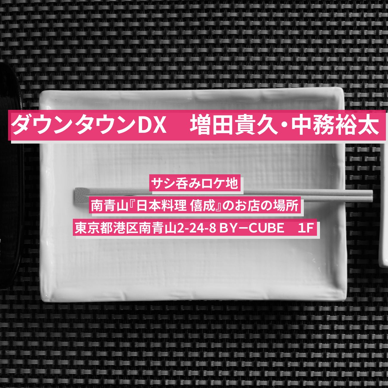 【ダウンタウンDX】増田貴久・中務裕太がサシ呑みロケ『日本料理 僖成』南青山のお店の場所〔NEWS・GENERATIONS〕