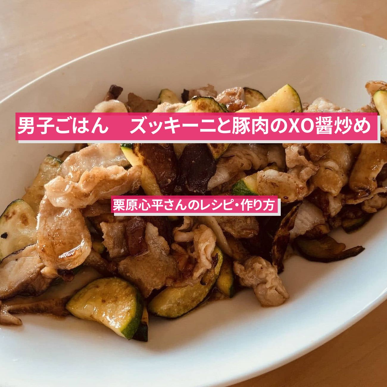 【男子ごはん】『ズッキーニと豚肉のXO醤炒め』のレシピ・作り方