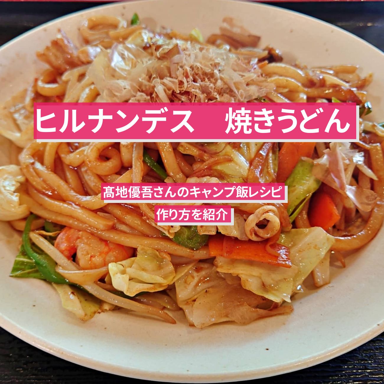 【ヒルナンデス】『焼きうどん』髙地優吾さんのキャンプ飯レシピ・作り方を紹介