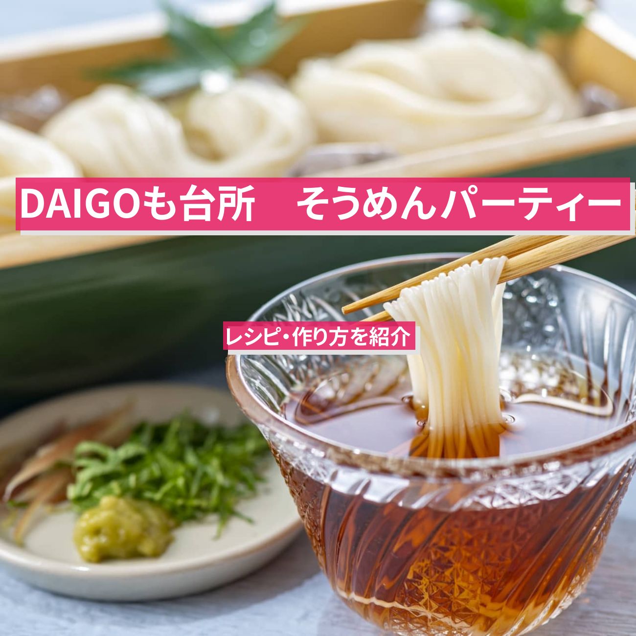 【DAIGOも台所】『そうめんパーティー』のレシピ・作り方を紹介〔ダイゴも台所〕