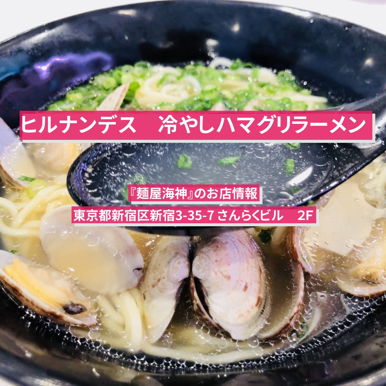 【ヒルナンデス】冷やしハマグリラーメン『麺屋海神』新宿のお店情報