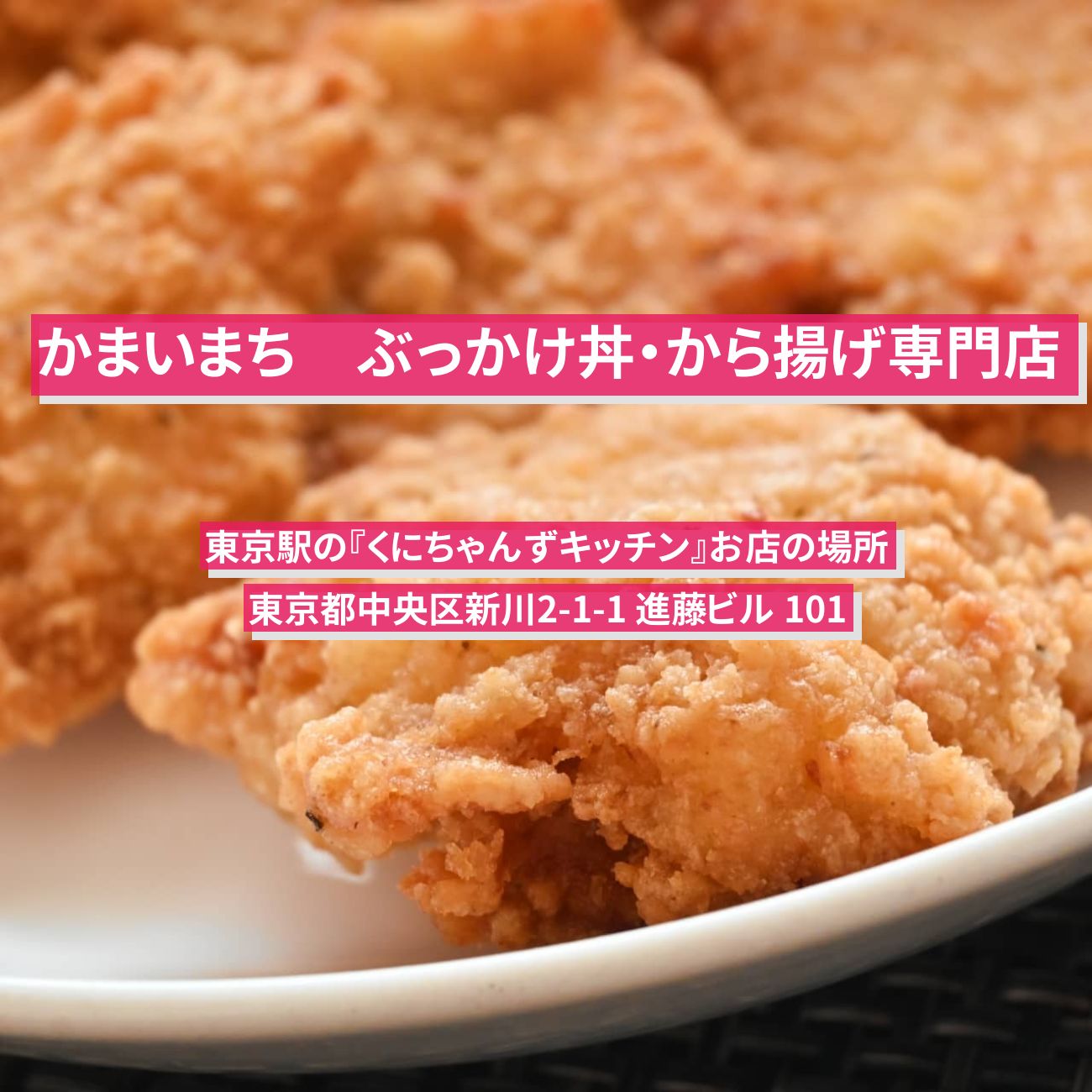 【かまいまち】ぶっかけ丼・から揚げ専門店『くにちゃんずキッチン』東京駅のお店の場所〔堂本光一・デヴィ夫人・鈴木奈々〕