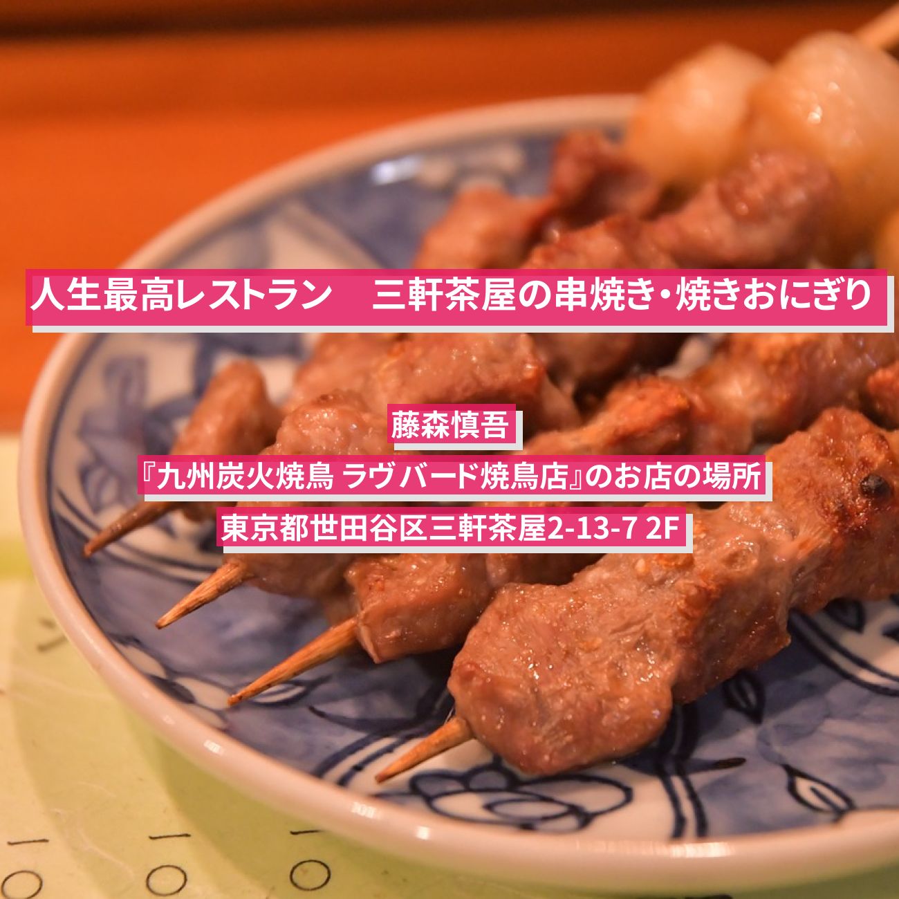 【人生最高レストラン】三軒茶屋の串焼き・焼きおにぎり　藤森慎吾『九州炭火焼鳥 ラヴバード焼鳥店』のお店の場所