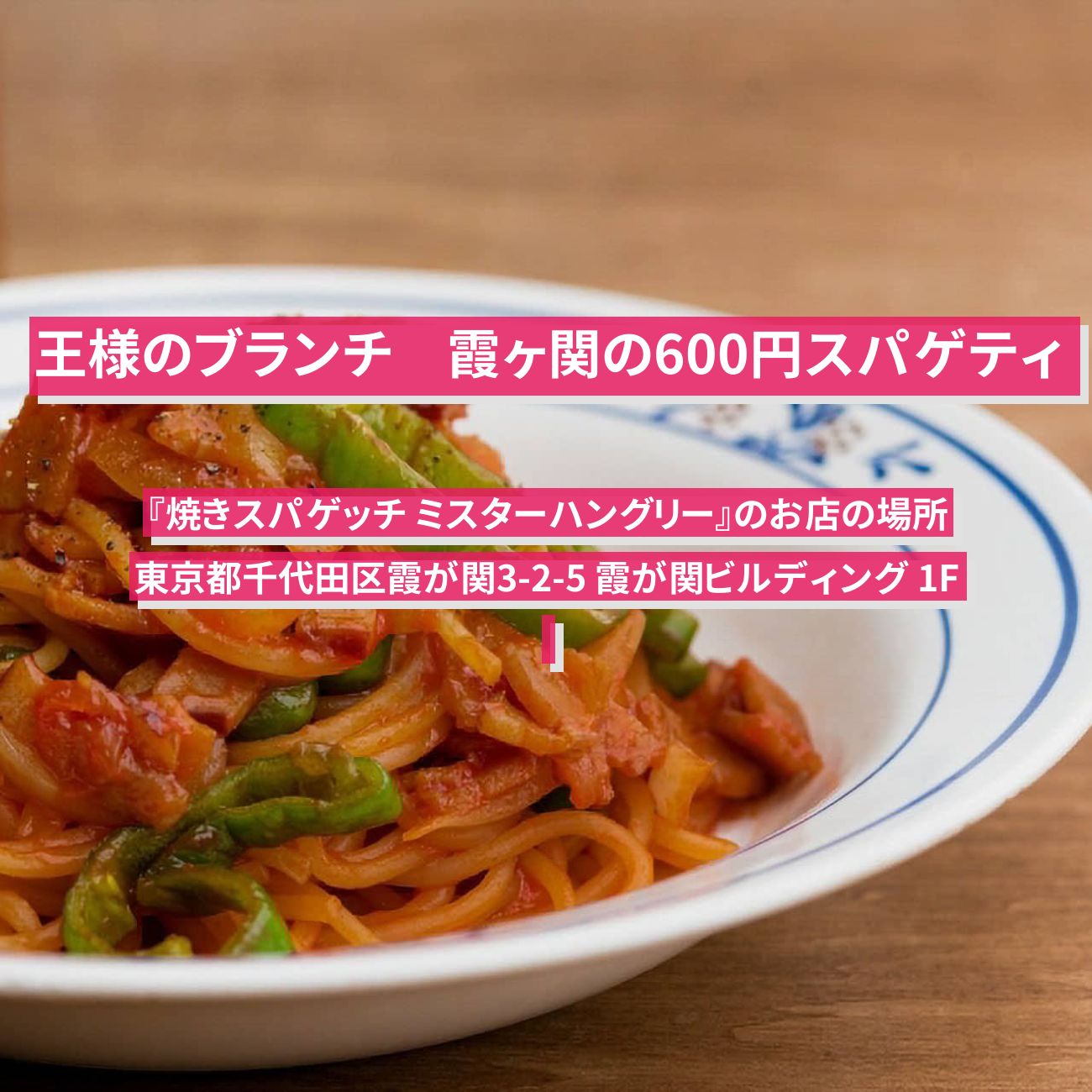 【王様のブランチ】霞ヶ関の600円スパゲティ『焼きスパゲッチ ミスターハングリー』のお店の場所〔横澤夏子・ごはんクラブ〕