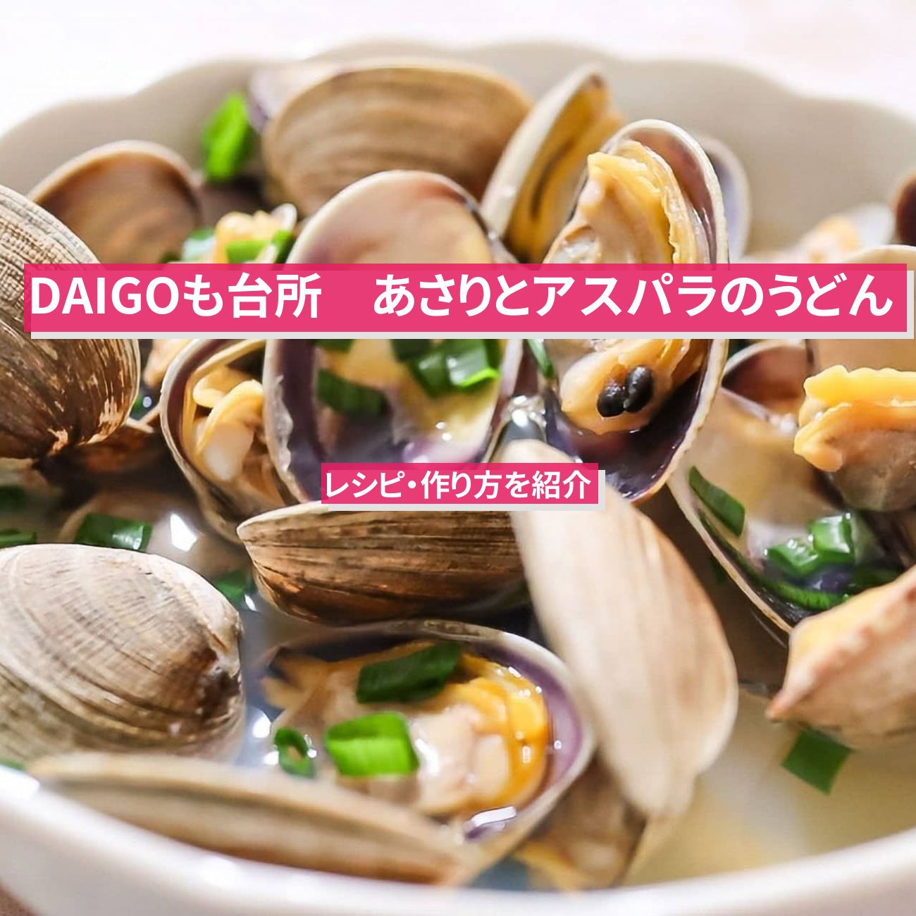 【DAIGOも台所】『あさりとアスパラのうどん』のレシピ・作り方を紹介〔ダイゴも台所〕