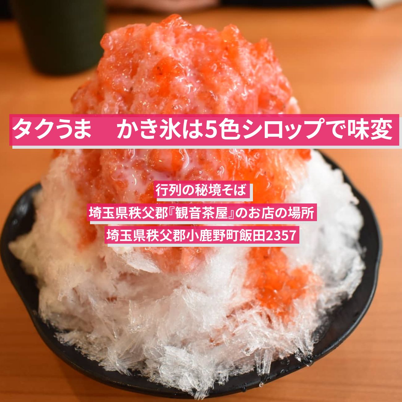 【タクうま】かき氷は5色シロップで味変・行列の秘境そば『観音茶屋』埼玉県秩父のお店の場所〔タクシー運転手さん一番うまい店に連れてって〕