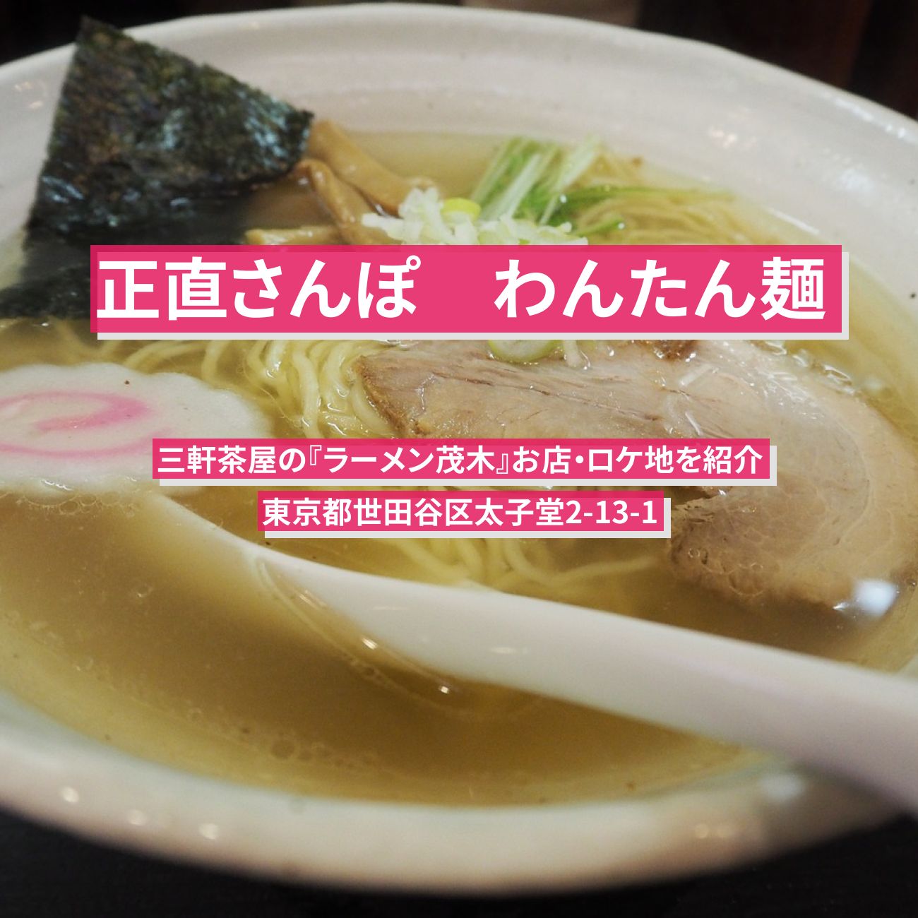 【正直さんぽ】わんたん麺『ラーメン茂木』三軒茶屋の有吉さん行きつけのお店・ロケ地を紹介〔大久保佳代子・山下健二郎〕