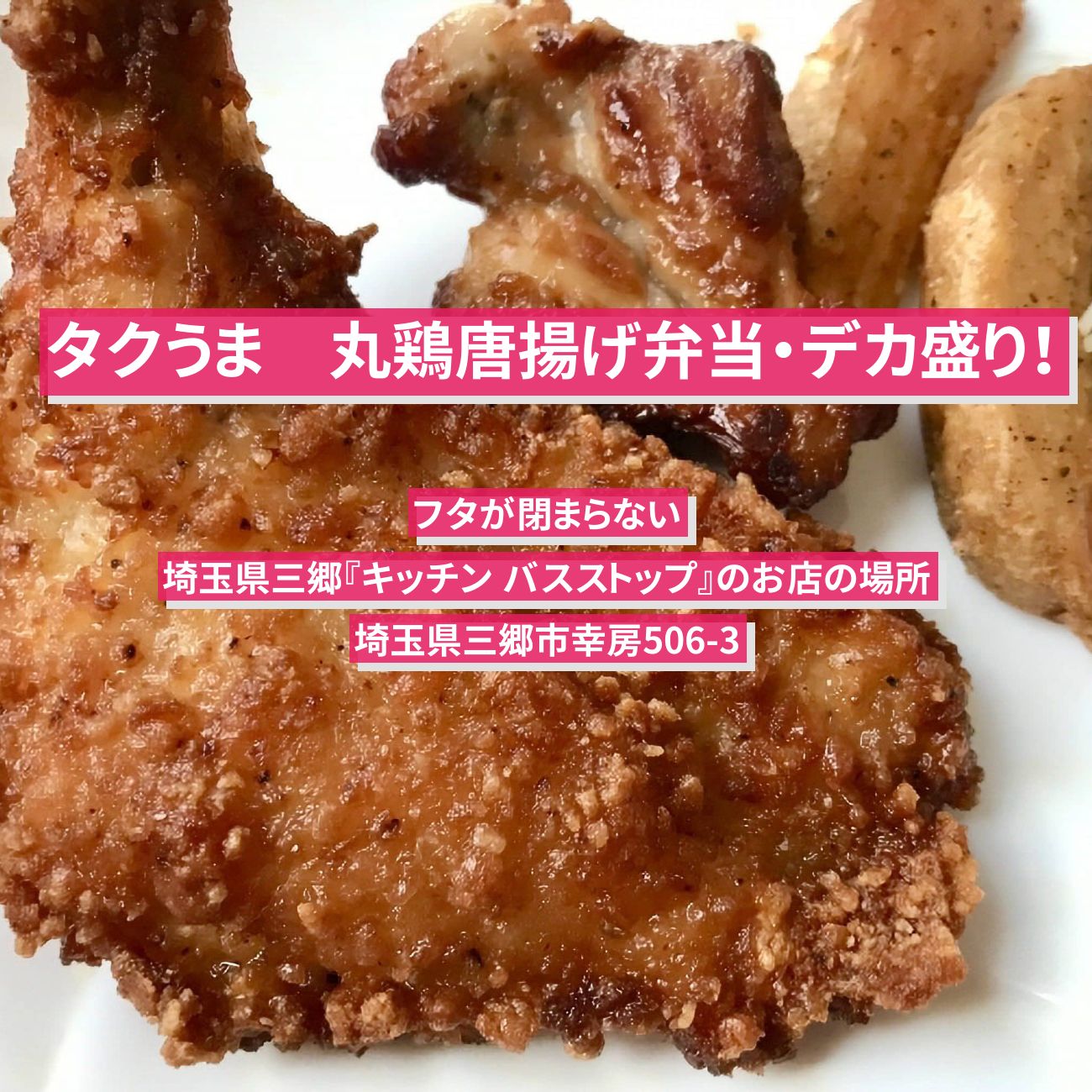 【タクうま】丸鶏から揚げ弁当・デカ盛り！フタが閉まらない『キッチン バスストップ』埼玉県三郷のお店の場所〔タクシー運転手さん一番うまい店に連れてって〕