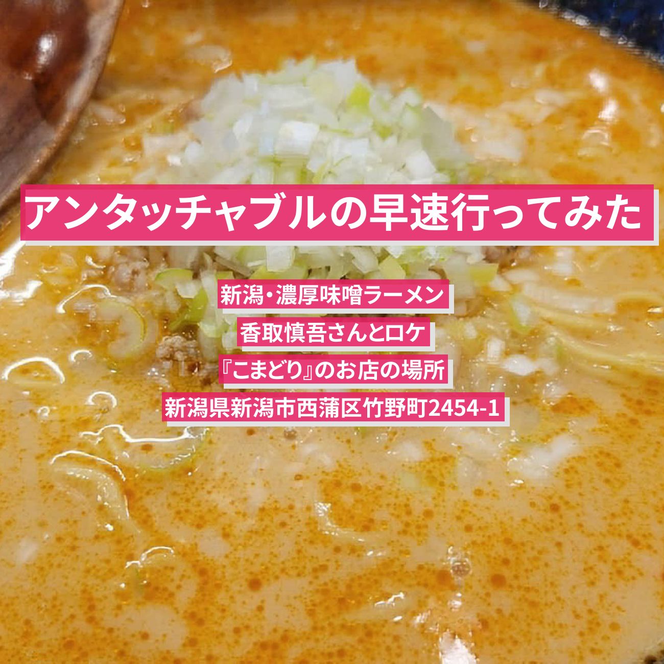 【アンタッチャブルの早速行ってみた】新潟・濃厚味噌ラーメン『こまどり』のお店の場所〔香取慎吾〕