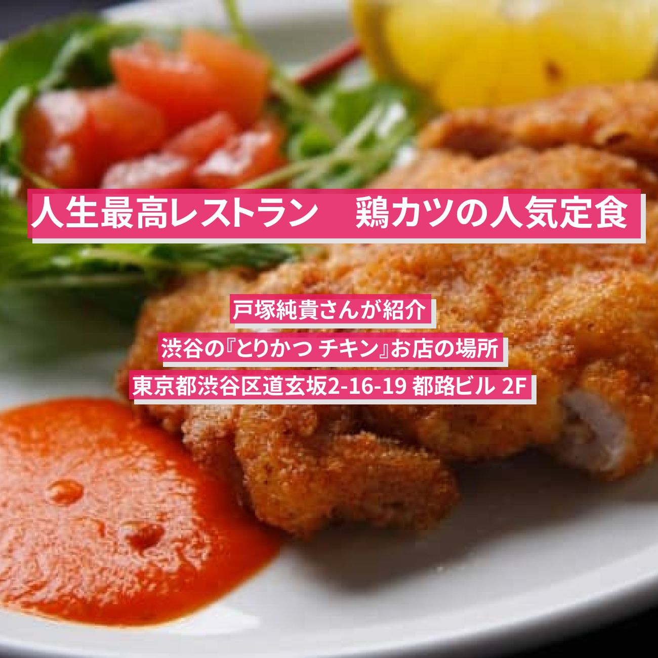 【人生最高レストラン】鶏カツの人気定食　戸塚純貴『とりかつ チキン』渋谷のお店の場所