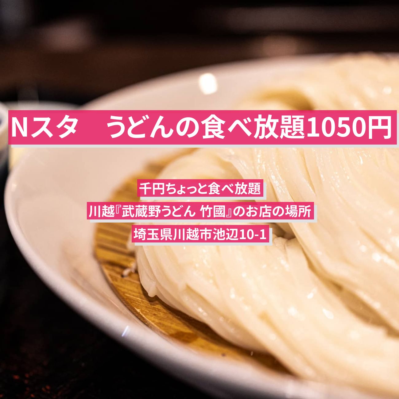 【Nスタ】うどんの食べ放題1050円　川越『武蔵野うどん 竹國』千円ちょっと食べ放題のお店の場所