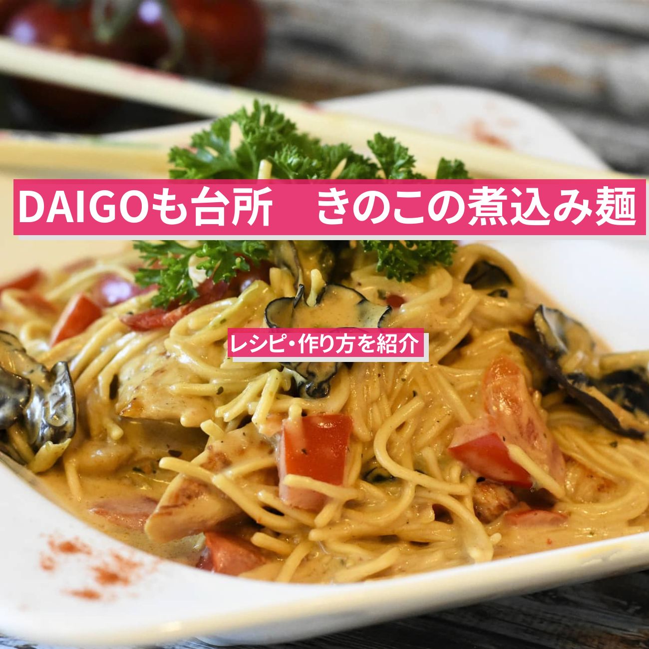 【DAIGOも台所】『きのこの煮込み麺』のレシピ・作り方を紹介〔ダイゴも台所〕