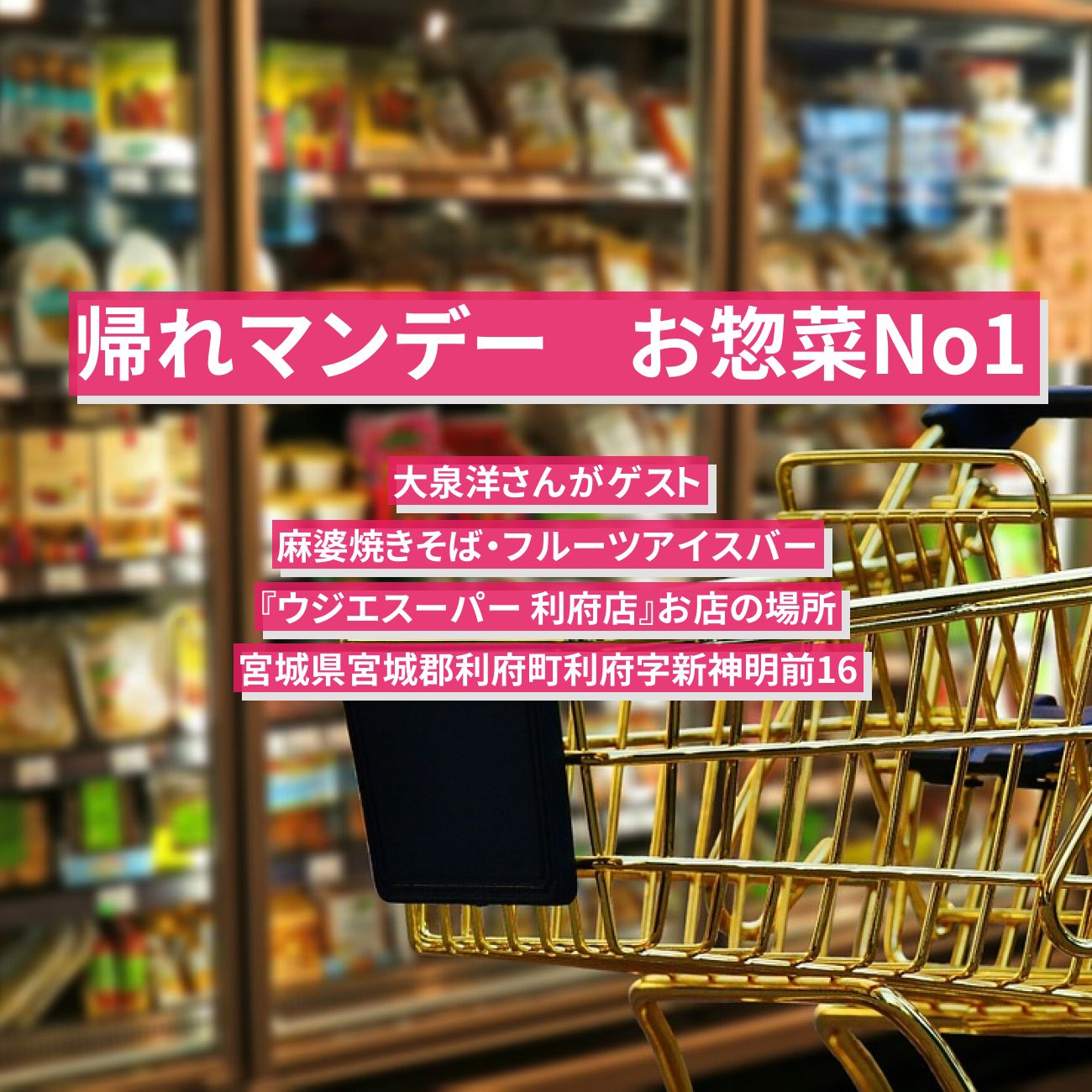 【帰れマンデー】宮城発！お惣菜No1ご当地スーパー　麻婆焼きそば・フルーツアイスバー『ウジエスーパー 利府店』お店の場所〔大泉洋〕