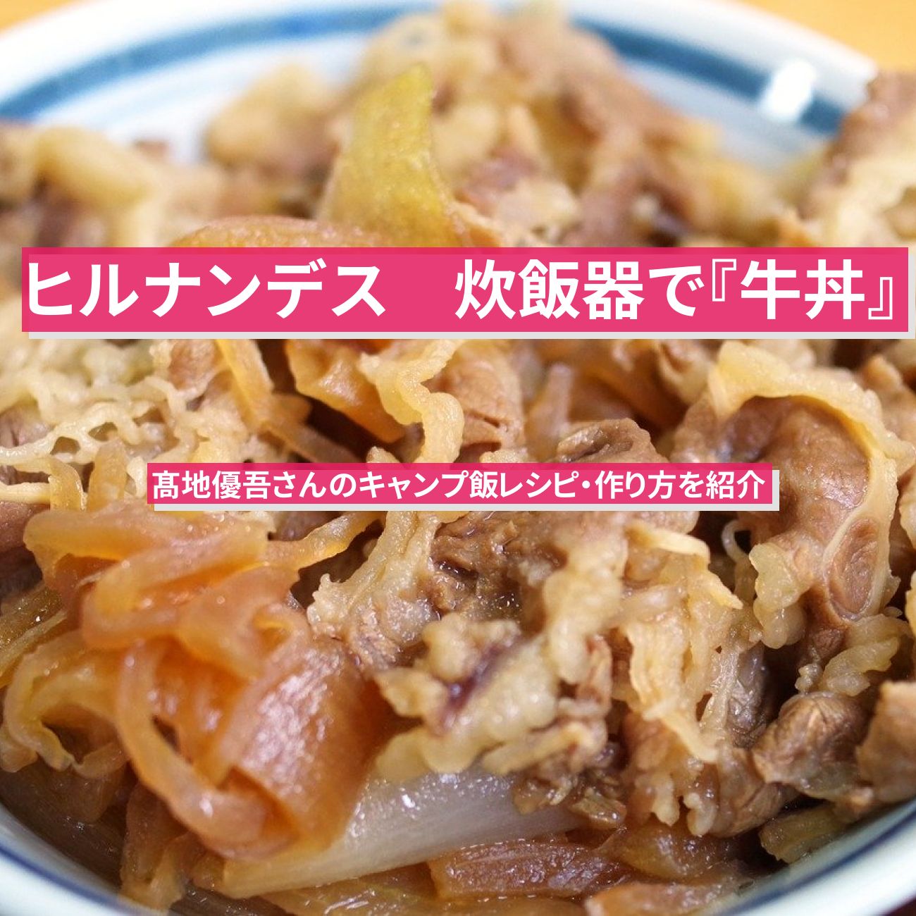 【ヒルナンデス】炊飯器で『牛丼』髙地優吾さんのキャンプ飯レシピ・作り方を紹介