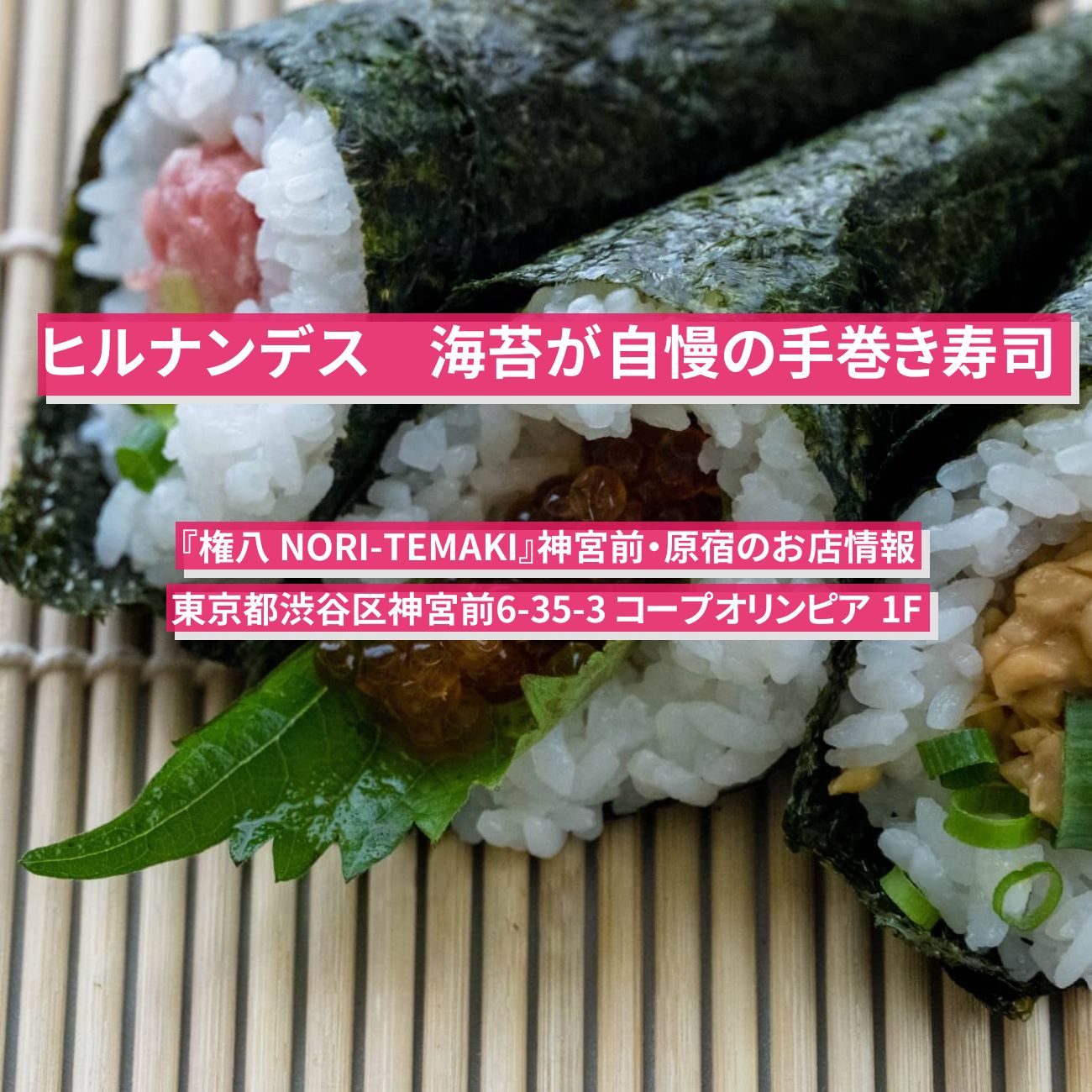 【ヒルナンデス】海苔が自慢の手巻き寿司『権八 NORI-TEMAKI』神宮前・原宿のお店情報〔戸田恵子〕