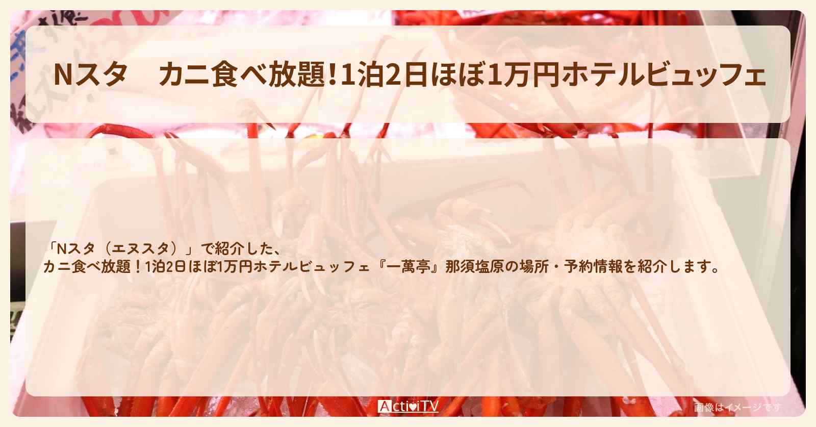 【Nスタ】カニ食べ放題！1泊2日ほぼ1万円ホテルビュッフェ『一萬亭』那須塩原の場所・予約情報