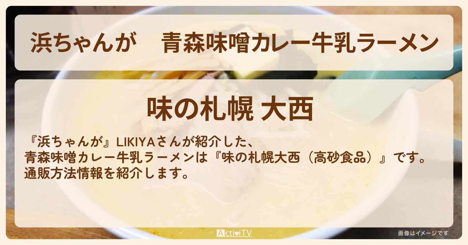 【浜ちゃんが】青森味噌カレー牛乳ラーメン LIKIYA『味の札幌大西(高砂食品)』の通販方法〔芸能人お取り寄せグルメ〕