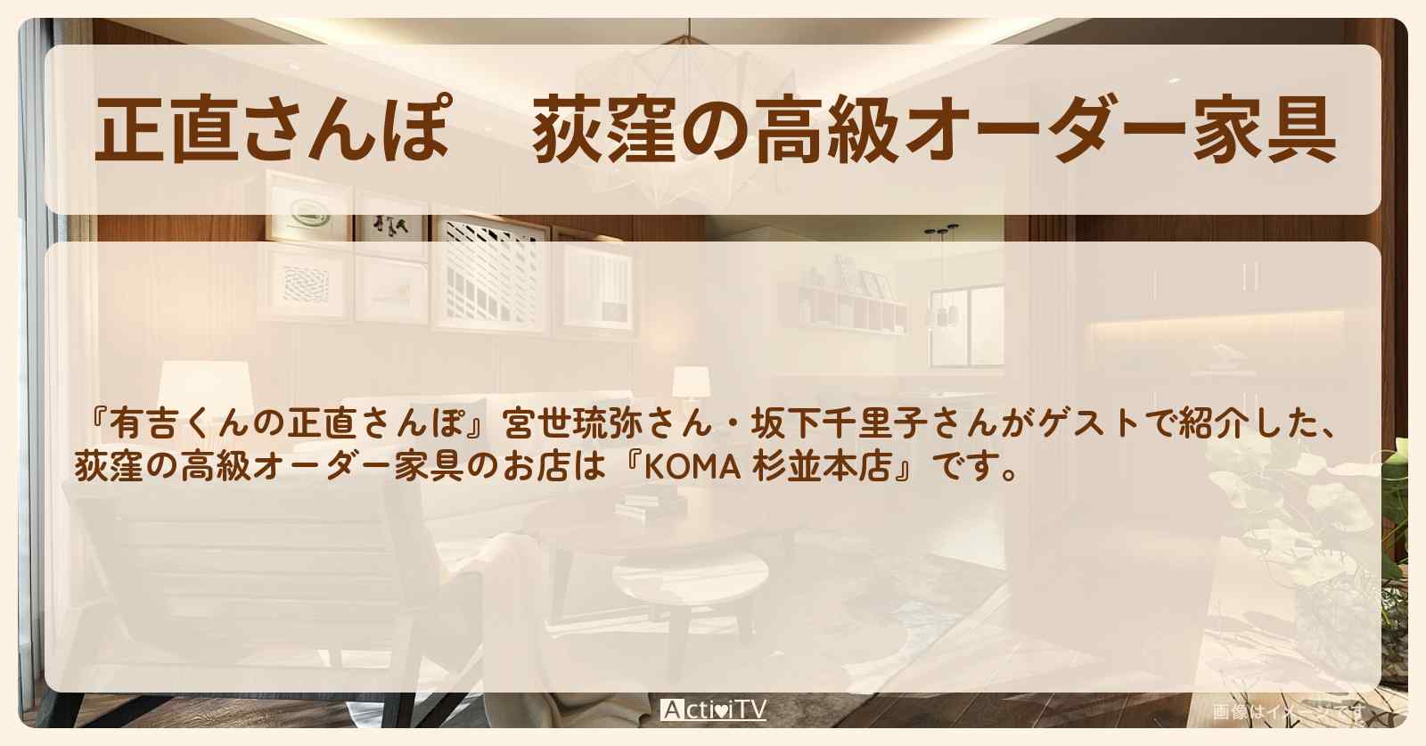 【正直さんぽ】荻窪の高級オーダー家具『KOMA 杉並本店』のお店・ロケ地を紹介〔宮世琉弥・坂下千里子〕