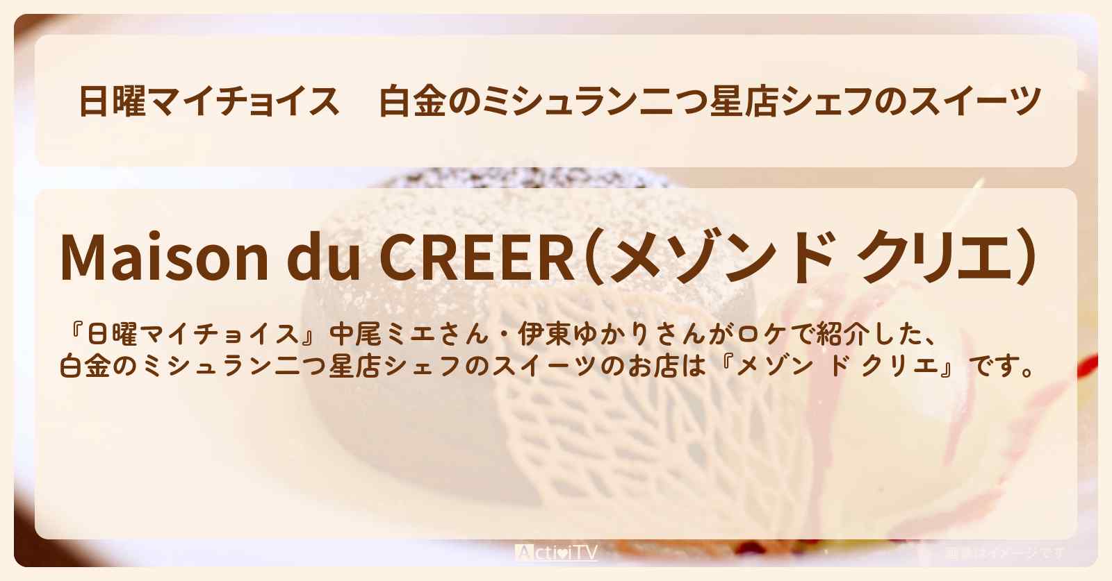 白金のミシュラン二つ星店シェフのスイーツ『メゾン ド クリエ』のお店情報〔中尾ミエ・伊東ゆかり〕