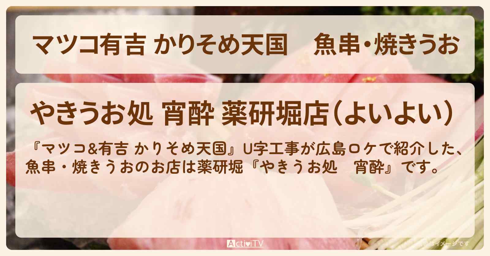【マツコ有吉 かりそめ天国】魚串・焼きうお『やきうお処 宵酔』広島のお店の場所〔U字工事〕