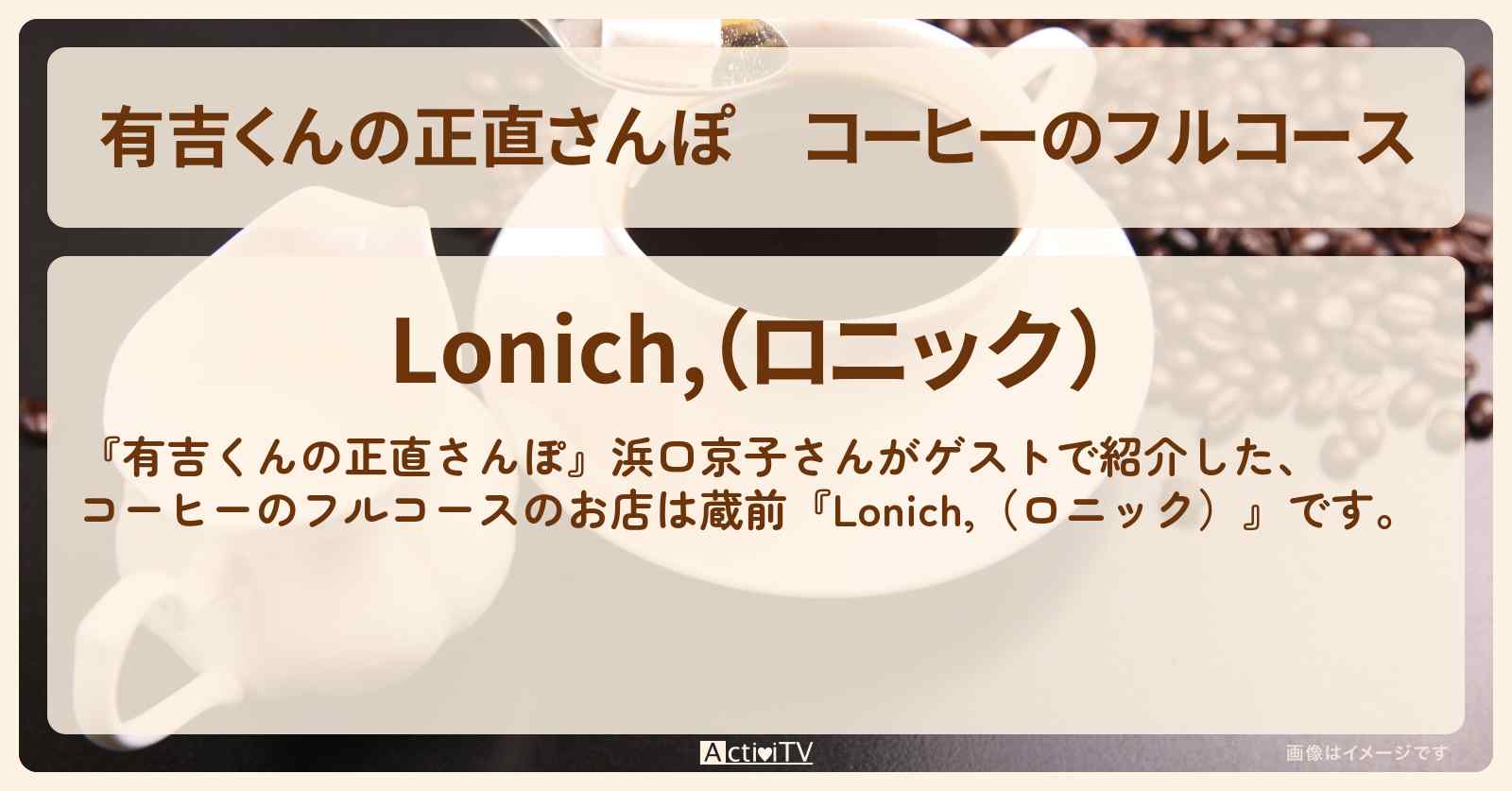 コーヒーのフルコース『Lonich,(ロニック)』蔵前のお店・ロケ地を紹介〔浜口京子〕
