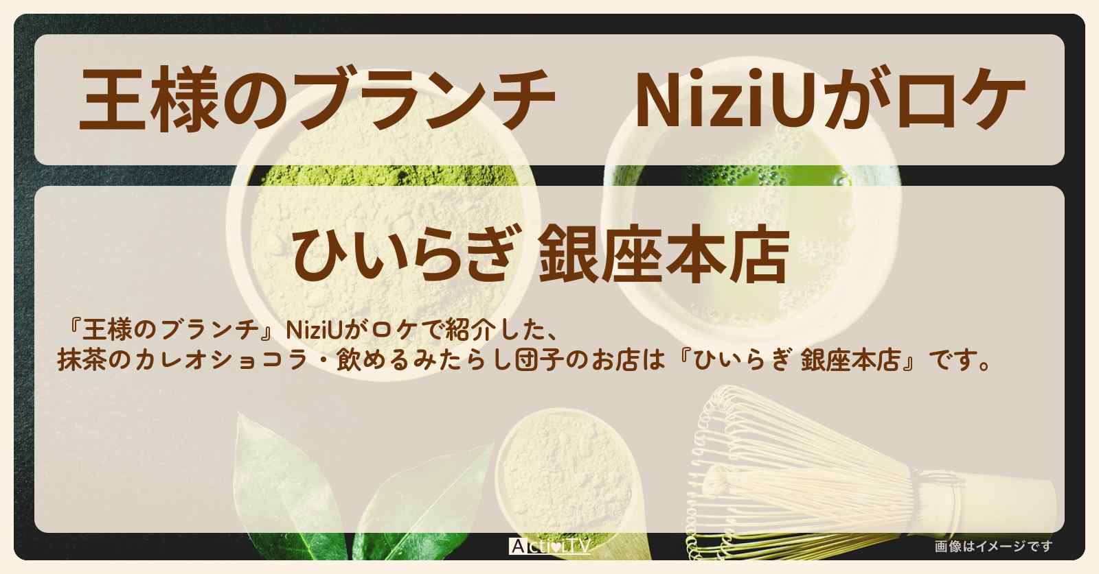NiziUがロケ 抹茶のカレオショコラ・飲めるみたらし団子『ひいらぎ 銀座本店』のお店の場所 〔MAKO・MAYA・RIKU・買い物の達人〕
