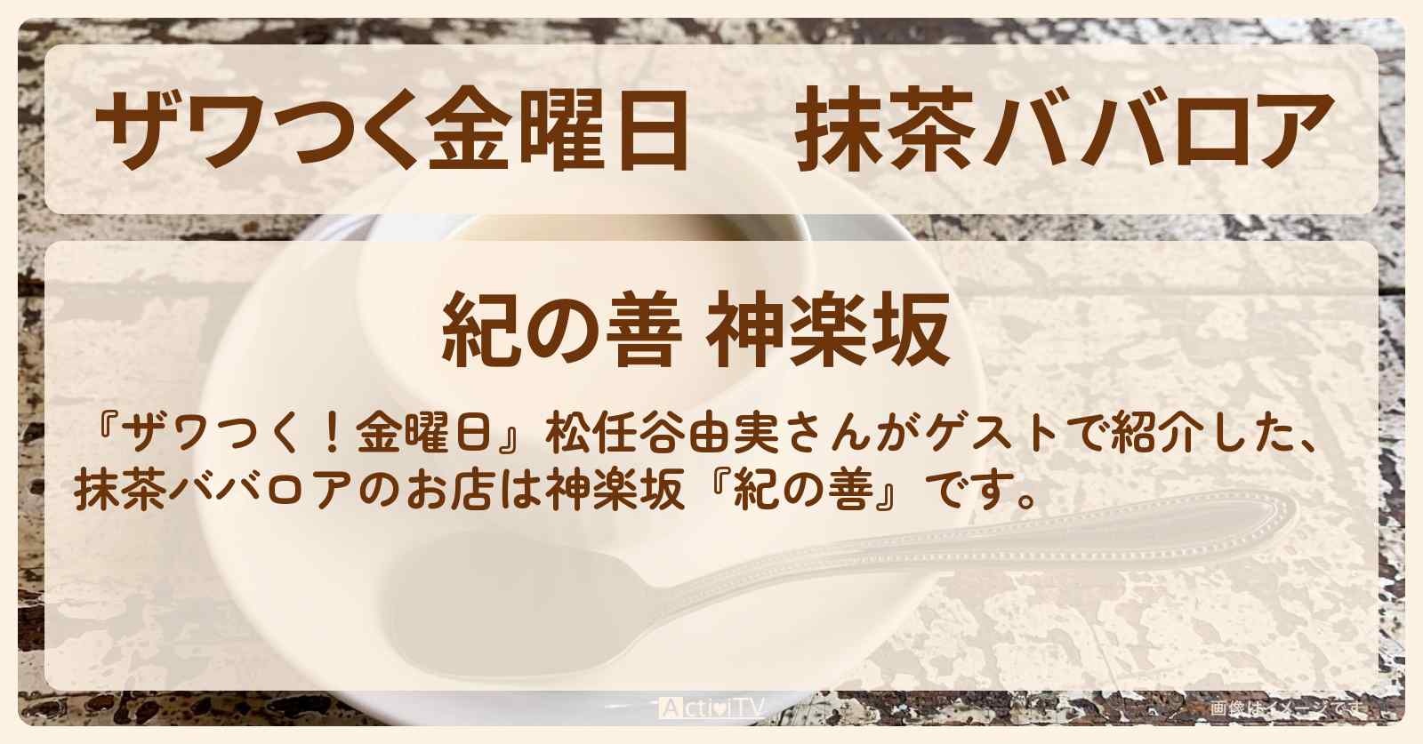【ザワつく金曜日】抹茶ババロア『紀の善』神楽坂のお店の場所〔松任谷由実〕