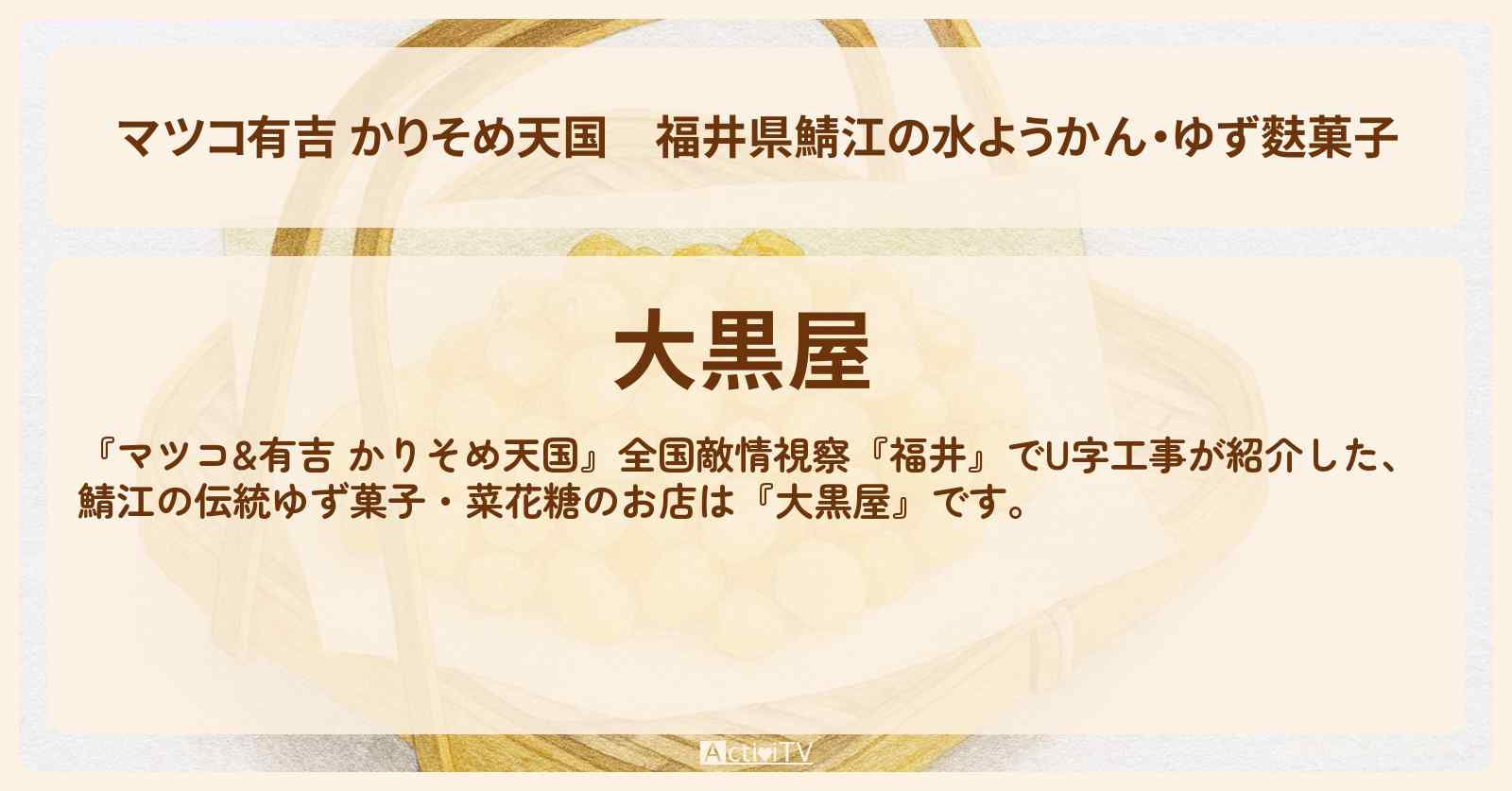 【マツコ有吉 かりそめ天国】福井県鯖江の水ようかん・ゆず麩菓子『大黒屋』のお店の場所〔U字工事〕